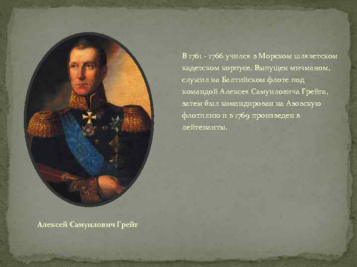 В 1761 - 1766 учился в Морском шляхетском кадетском корпусе. Выпущен мичманом, служил на