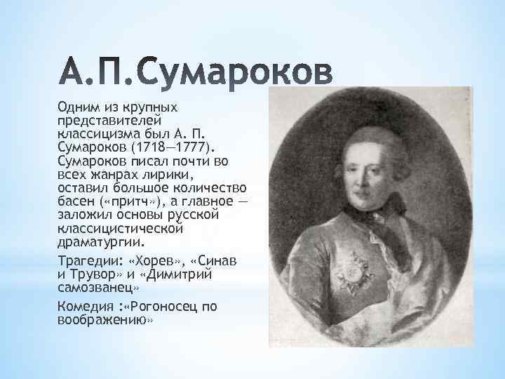 Одним из крупных представителей классицизма был А. П. Сумароков (1718— 1777). Сумароков писал почти