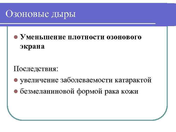 Озоновые дыры l Уменьшение плотности озонового экрана Последствия: l увеличение заболеваемости катарактой l безмеланиновой