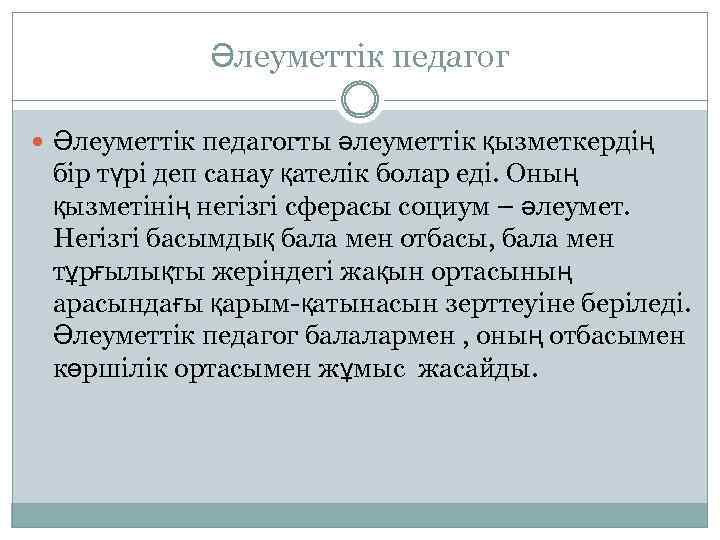 Әлеуметтік педагог Әлеуметтік педагогты әлеуметтік қызметкердің бір түрі деп санау қателік болар еді. Оның