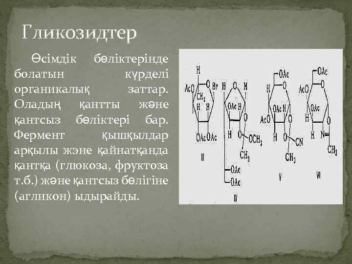 Гликозидтер Өсімдік бөліктерінде болатын күрделі органикалық заттар. Оладың қантты және қантсыз бөліктері бар. Фермент