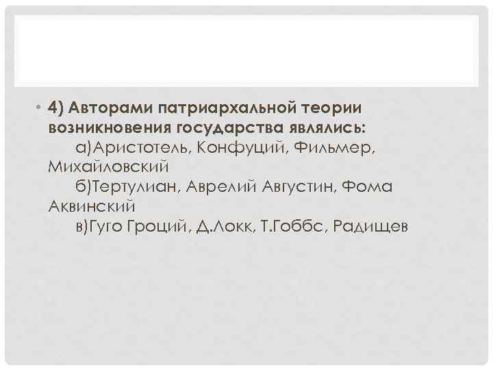  • 4) Авторами патриархальной теории возникновения государства являлись: а)Аристотель, Конфуций, Фильмер, Михайловский б)Тертулиан,