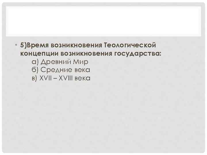  • 5)Время возникновения Теологической концепции возникновения государства: а) Древний Мир б) Средние века
