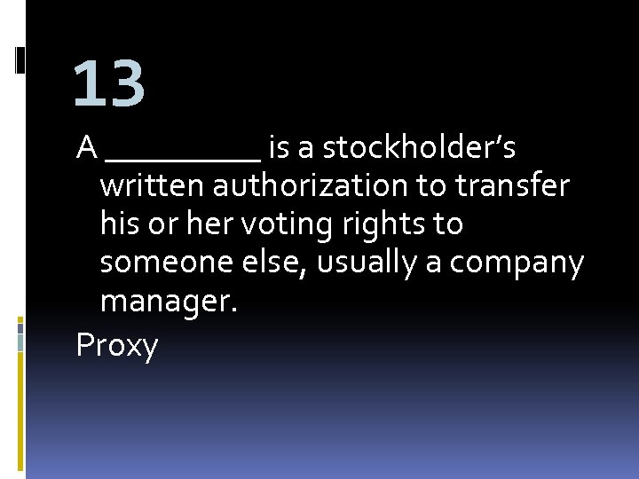 13 A _____ is a stockholder’s written authorization to transfer his or her voting