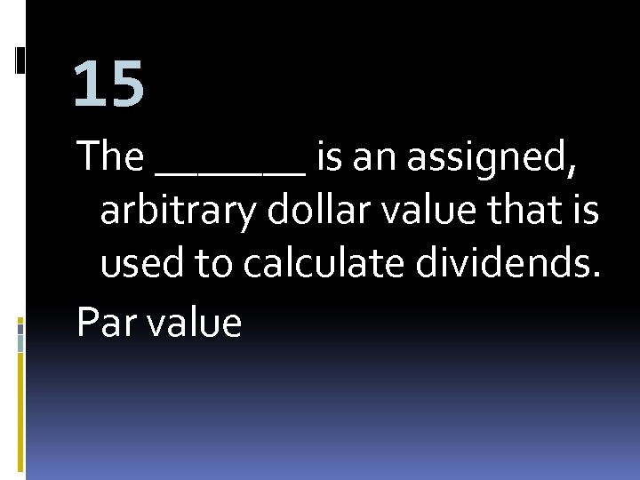 15 The _______ is an assigned, arbitrary dollar value that is used to calculate