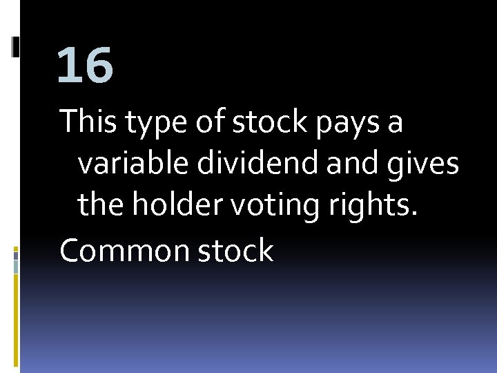 16 This type of stock pays a variable dividend and gives the holder voting