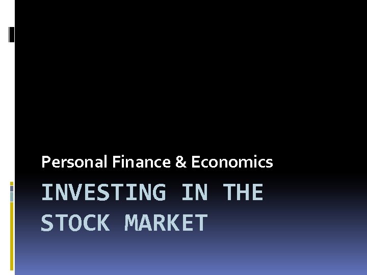 Personal Finance & Economics INVESTING IN THE STOCK MARKET 