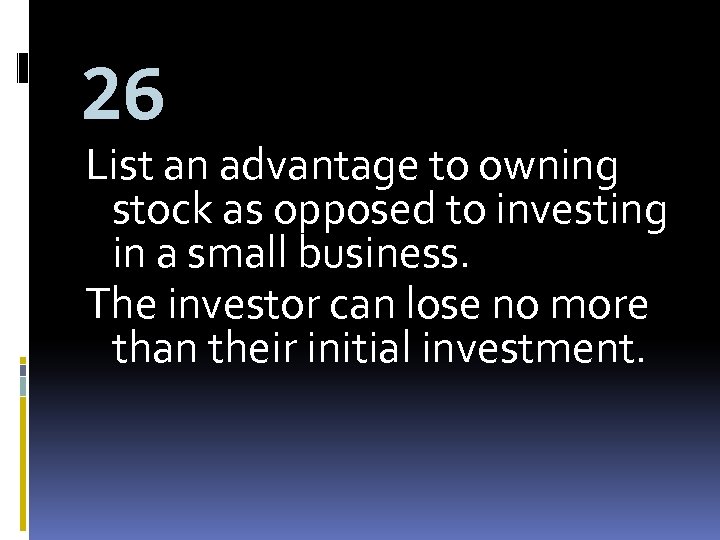 26 List an advantage to owning stock as opposed to investing in a small