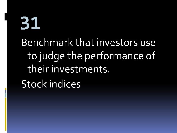 31 Benchmark that investors use to judge the performance of their investments. Stock indices