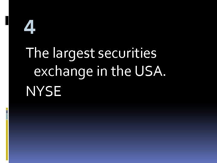 4 The largest securities exchange in the USA. NYSE 