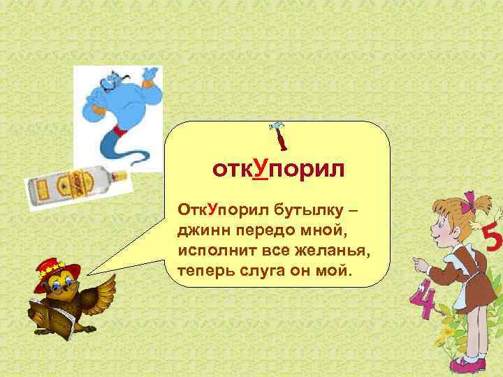  отк. Упорил Отк. Упорил бутылку – джинн передо мной, исполнит все желанья, теперь