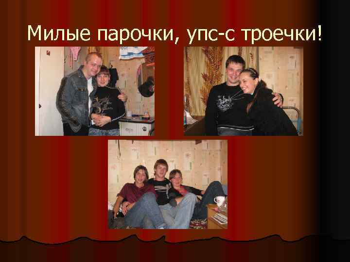 Милые парочки, упс-с троечки! 