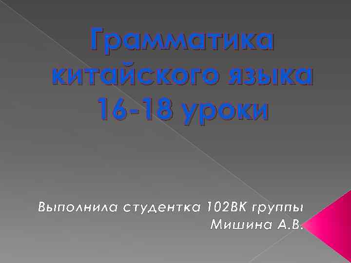 Грамматика китайского языка 16 -18 уроки Выполнила студентка 102 ВК группы Мишина А. В.