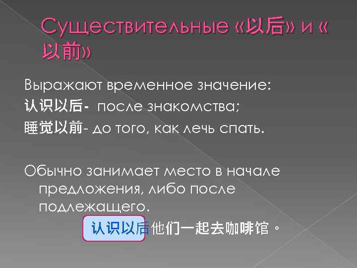 Существительные «以后» и « 以前» Выражают временное значение: 认识以后- после знакомства; 睡觉以前- до того,