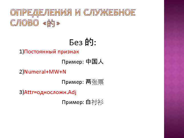 Без 的: 1)Постоянный признак Пример: 中国人 2)Numeral+MW+N Пример: 两张票 3)Attr=односложн. Adj Пример: 白衬衫 