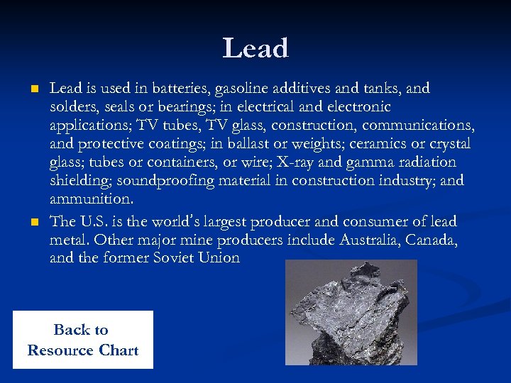 Lead n n Lead is used in batteries, gasoline additives and tanks, and solders,