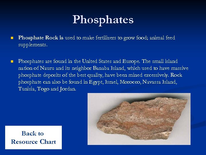 Phosphates n Phosphate Rock is used to make fertilizers to grow food; animal feed