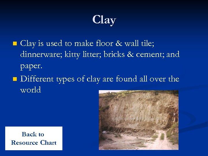 Clay n n Clay is used to make floor & wall tile; dinnerware; kitty