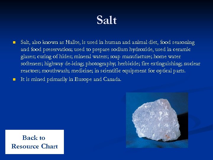 Salt n n Salt, also known as Halite, is used in human and animal