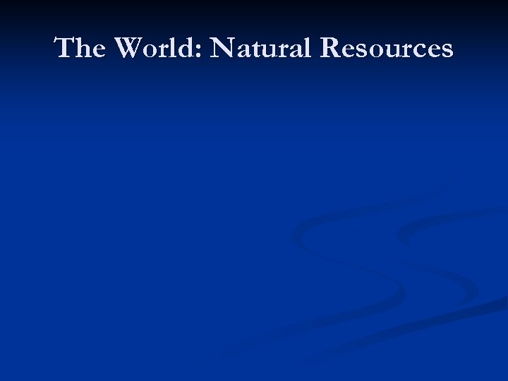 The World: Natural Resources 