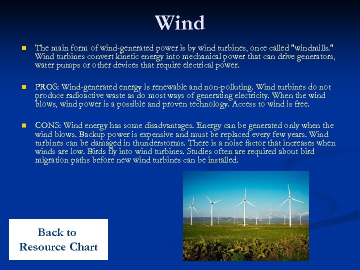 Wind n The main form of wind-generated power is by wind turbines, once called