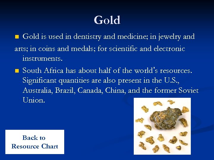 Gold is used in dentistry and medicine; in jewelry and arts; in coins and
