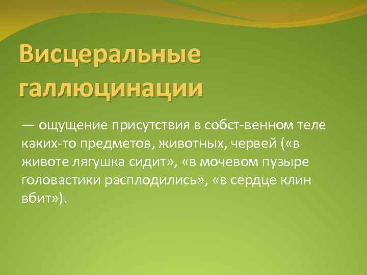 Висцеральные галлюцинации — ощущение присутствия в собст венном теле каких то предметов, животных, червей