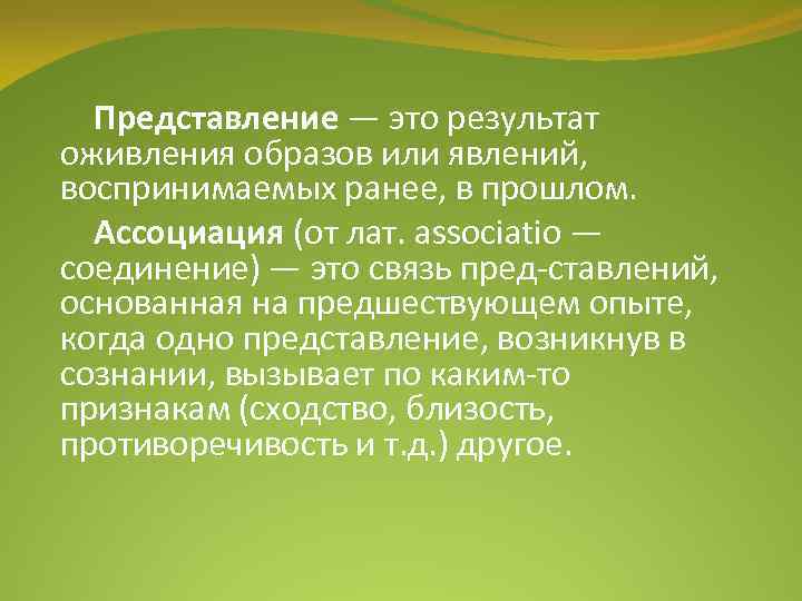 Представление — это результат оживления образов или явлений, воспринимаемых ранее, в прошлом. Ассоциация (от