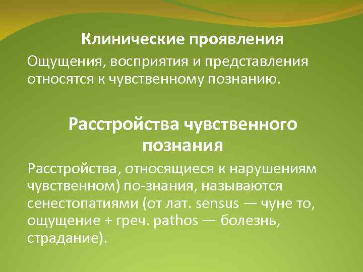 Клинические проявления Ощущения, восприятия и представления относятся к чувственному познанию. Расстройства чувственного познания Расстройства,