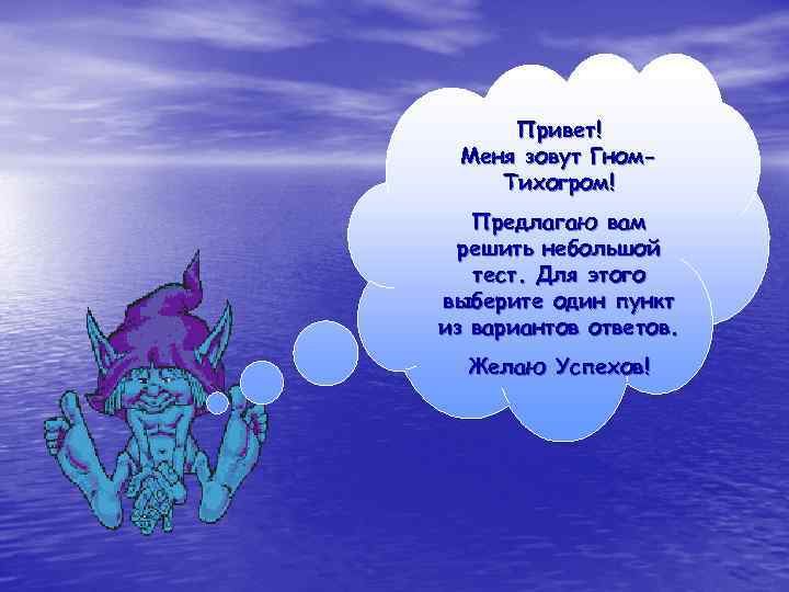 Привет! Меня зовут Гном. Тихогром! Предлагаю вам решить небольшой тест. Для этого выберите один