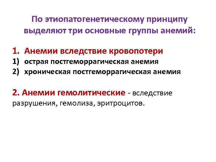 По этиопатогенетическому принципу выделяют три основные группы анемий: 1. Анемии вследствие кровопотери 1) острая