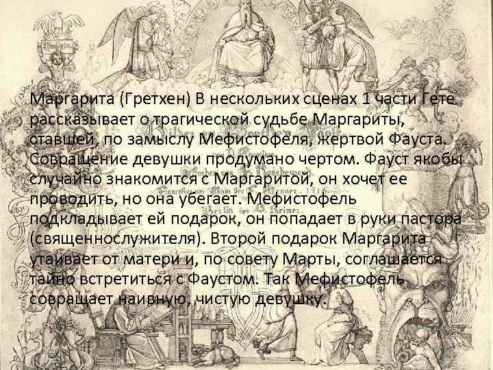 Маргарита (Гретхен) В нескольких сценах 1 части Гете рассказывает о трагической судьбе Маргариты, ставшей,