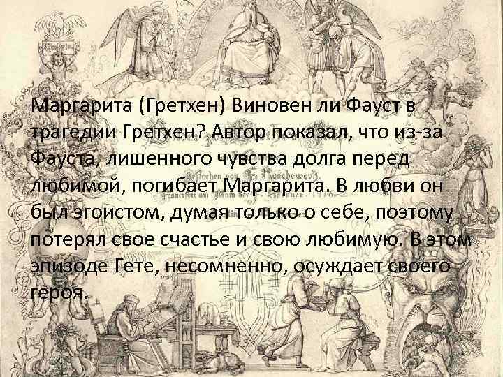 Маргарита (Гретхен) Виновен ли Фауст в трагедии Гретхен? Автор показал, что из-за Фауста, лишенного