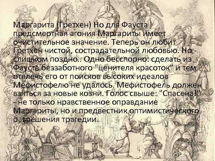 Маргарита (Гретхен) Но для Фауста предсмертная агония Маргариты имеет очистительное значение. Теперь он любит