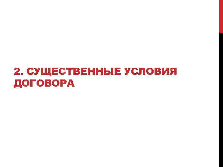 2. СУЩЕСТВЕННЫЕ УСЛОВИЯ ДОГОВОРА 