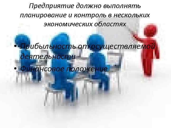 Предприятие должно выполнять планирование и контроль в нескольких экономических областях • Прибыльность от осуществляемой