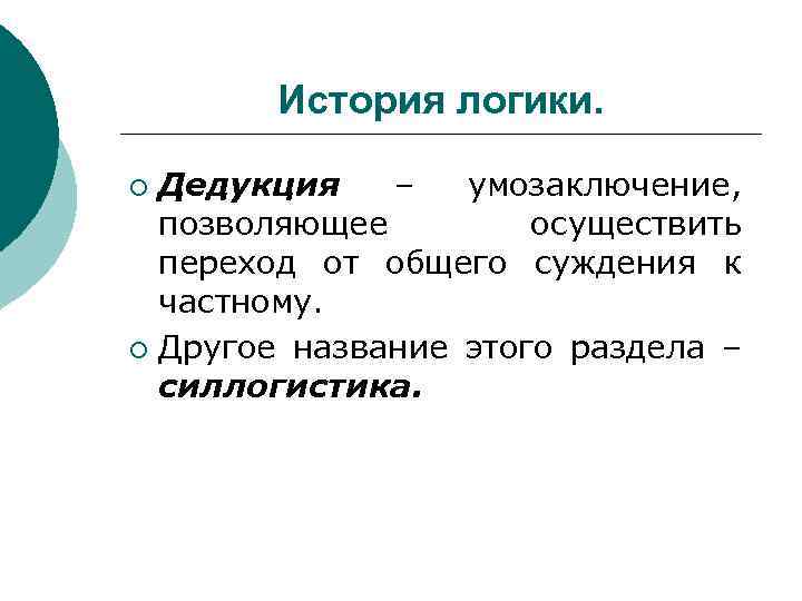 История логики. Дедукция – умозаключение, позволяющее осуществить переход от общего суждения к частному. ¡