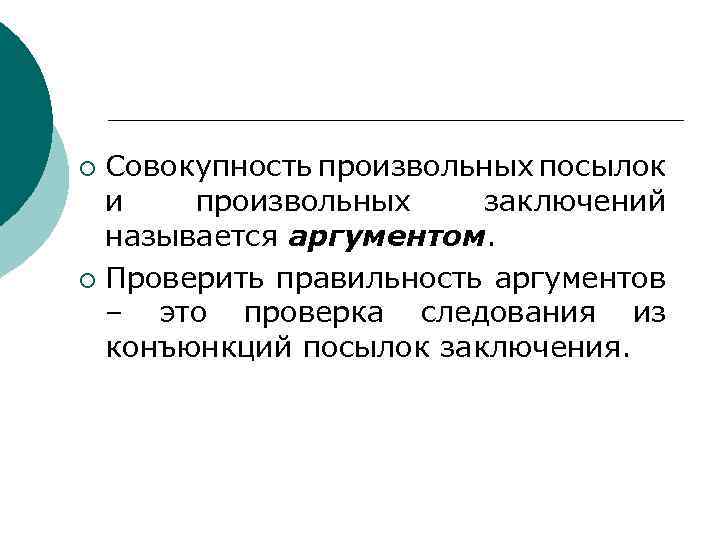 Совокупность произвольных посылок и произвольных заключений называется аргументом. ¡ Проверить правильность аргументов – это