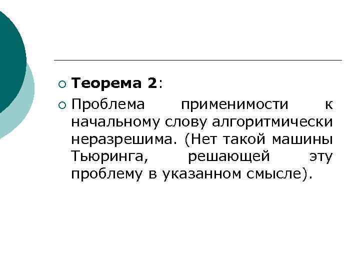 Теорема 2: ¡ Проблема применимости к начальному слову алгоритмически неразрешима. (Нет такой машины Тьюринга,
