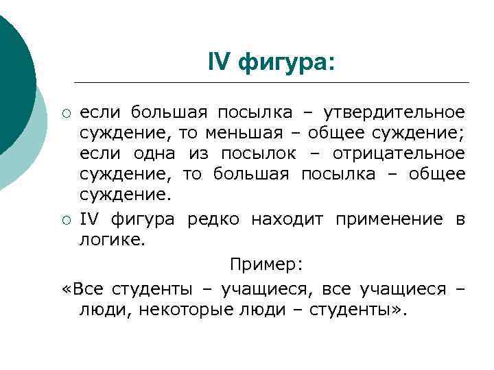 IV фигура: если большая посылка – утвердительное суждение, то меньшая – общее суждение; если