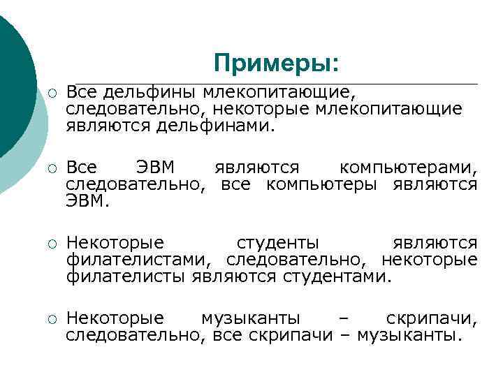 Примеры: ¡ Все дельфины млекопитающие, следовательно, некоторые млекопитающие являются дельфинами. ¡ Все ЭВМ являются