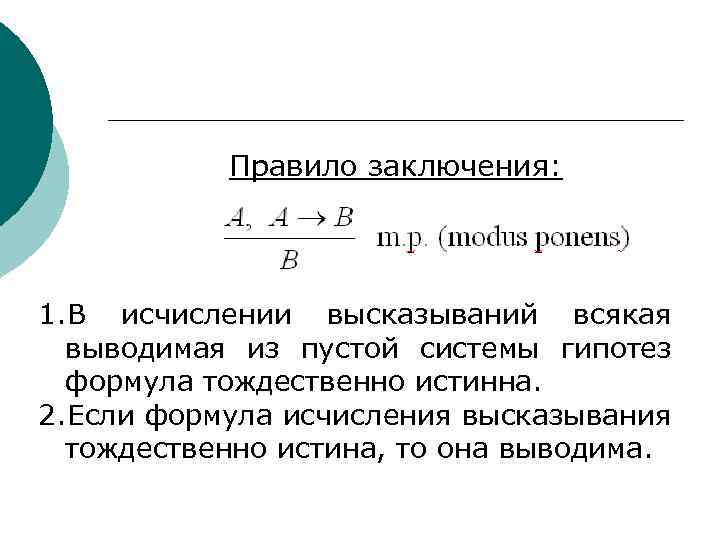 Правило заключения: 1. В исчислении высказываний всякая выводимая из пустой системы гипотез формула тождественно