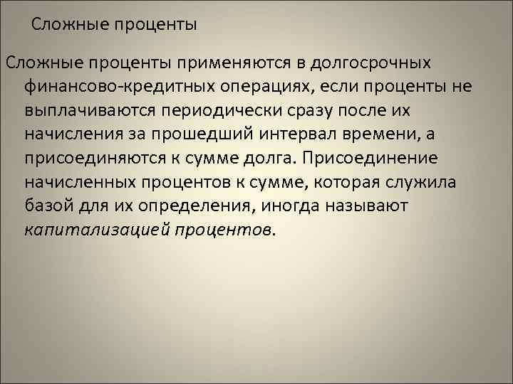 Сложные проценты применяются в долгосрочных финансово-кредитных операциях, если проценты не выплачиваются периодически сразу после