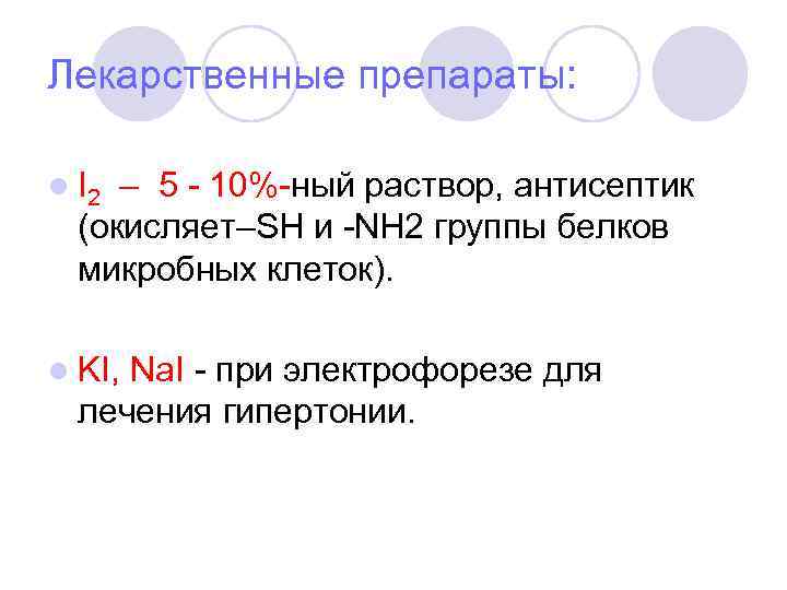 Лекарственные препараты: l I 2 – 5 - 10%-ный раствор, антисептик (окисляет–SH и -NH