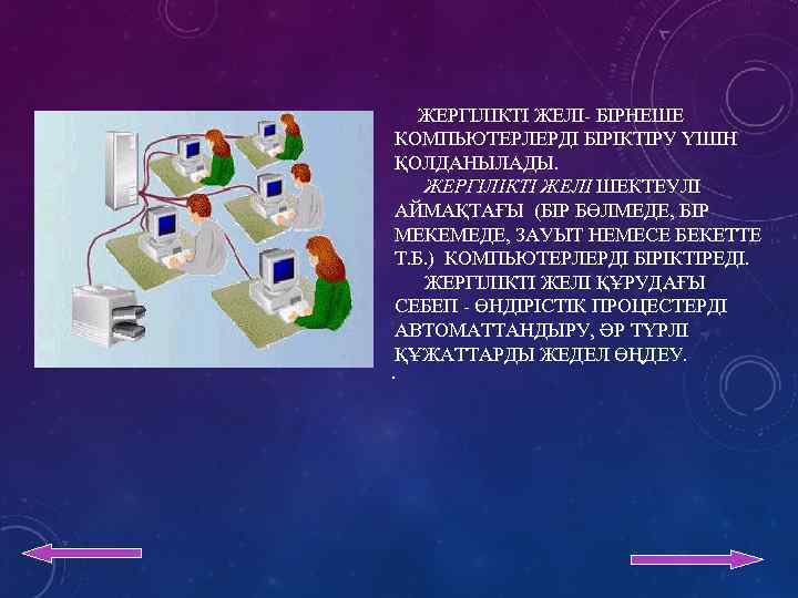  ЖЕРГІЛІКТІ ЖЕЛІ- БІРНЕШЕ КОМПЬЮТЕРЛЕРДІ БІРІКТІРУ ҮШІН ҚОЛДАНЫЛАДЫ. ЖЕРГІЛІКТІ ЖЕЛІ ШЕКТЕУЛІ АЙМАҚТАҒЫ (БІР БӨЛМЕДЕ,