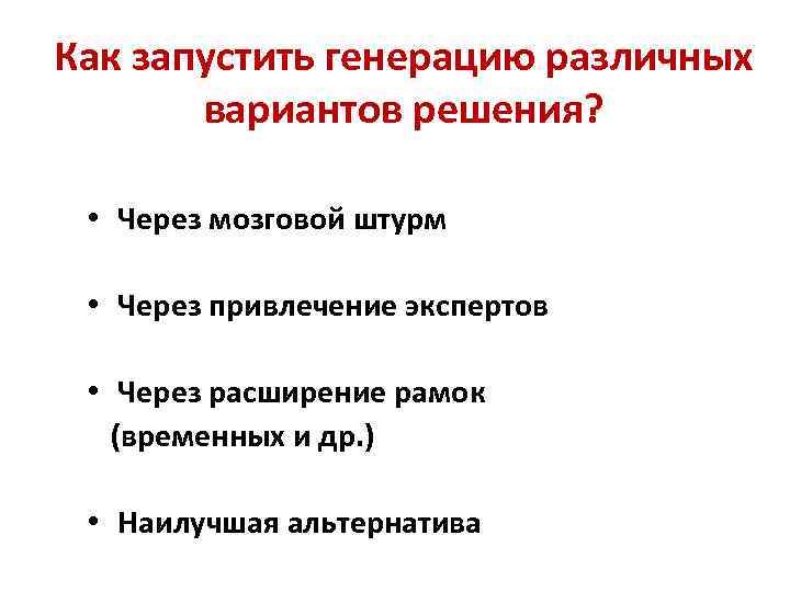 Как запустить генерацию различных вариантов решения? • Через мозговой штурм • Через привлечение экспертов