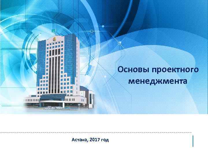 Основы проектного менеджмента Астана, 2017 год 