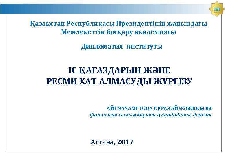 Қазақстан Республикасы Президентінің жанындағы Мемлекеттік басқару академиясы Дипломатия институты ІС ҚАҒАЗДАРЫН ЖӘНЕ РЕСМИ ХАТ