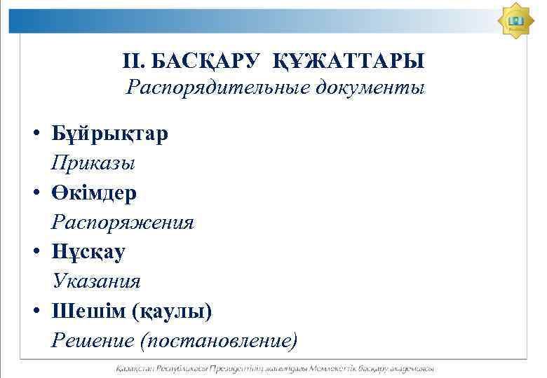 ІІ. БАСҚАРУ ҚҰЖАТТАРЫ Распорядительные документы • Бұйрықтар Приказы • Өкімдер Распоряжения • Нұсқау Указания