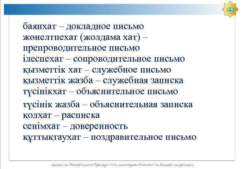 баянхат – докладное письмо жөнелтпехат (жолдама хат) – препроводительное письмо ілеспехат – сопроводительное письмо